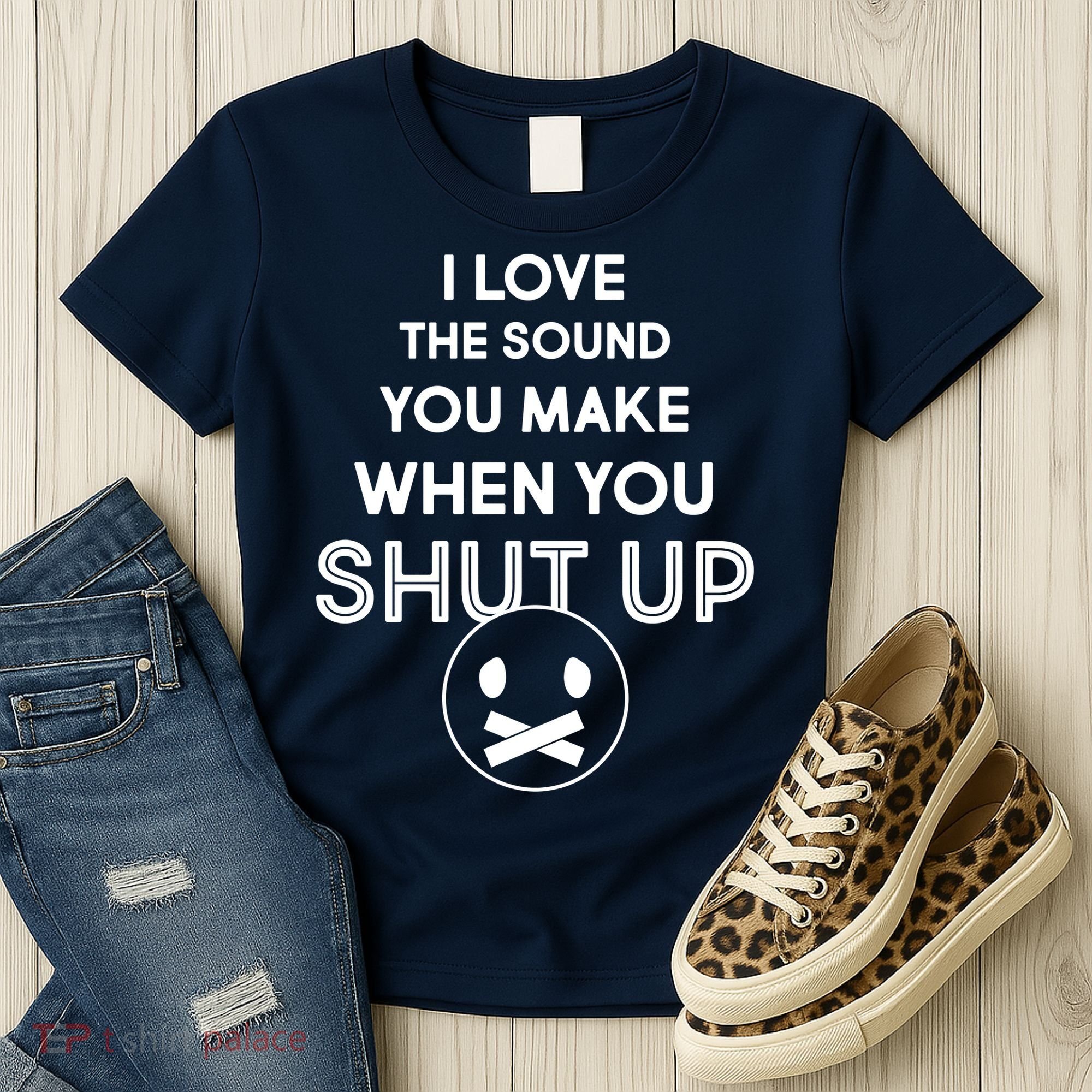 I Love The Sound You Make When You Shut Up Women's T-Shirt
