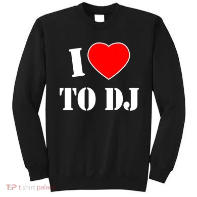 I Love To DJ Sweatshirt