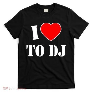 I Love To DJ T-Shirt