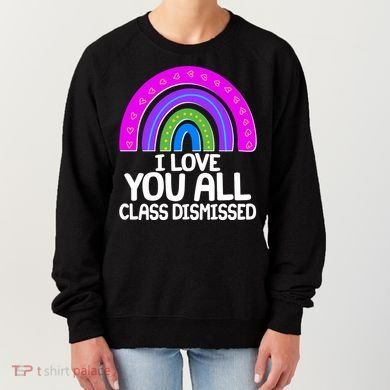 I Love You All Class Dismissed Rainbow Women's Sweatshirt