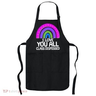 I Love You All Class Dismissed Rainbow Apron