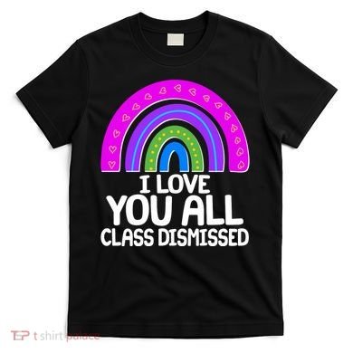 I Love You All Class Dismissed Rainbow T-Shirt