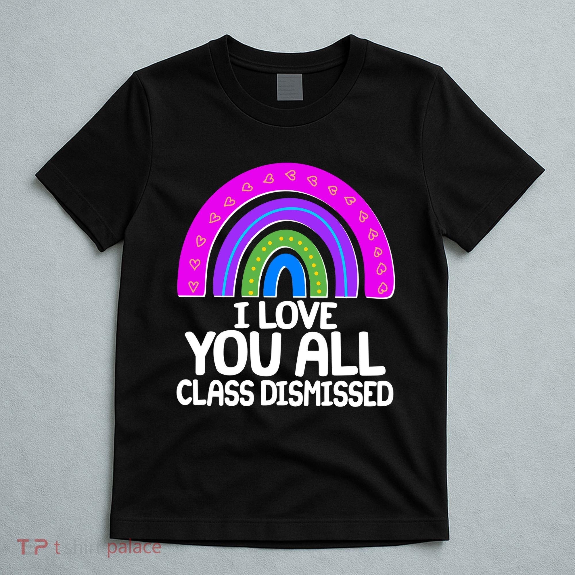 I Love You All Class Dismissed Rainbow T-Shirt