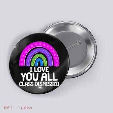 I Love You All Class Dismissed Rainbow Button
