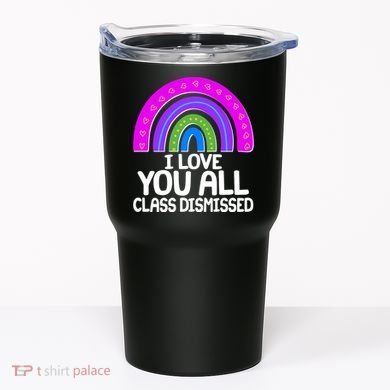 I Love You All Class Dismissed Rainbow Tumbler