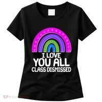I Love You All Class Dismissed Rainbow Women's T-Shirt thumb 0