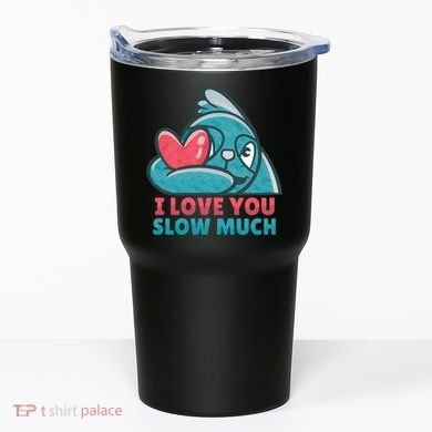 I Love You Slow Much Tumbler