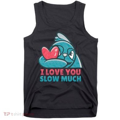 I Love You Slow Much Tank Top