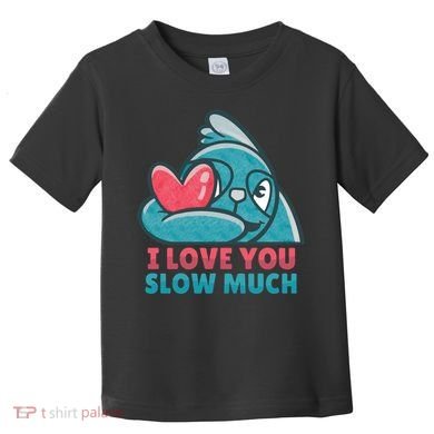 I Love You Slow Much Toddler T-Shirt