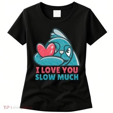 I Love You Slow Much Women's T-Shirt