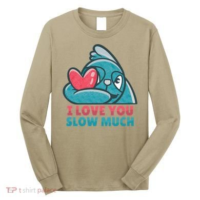 I Love You Slow Much Long Sleeve Shirt
