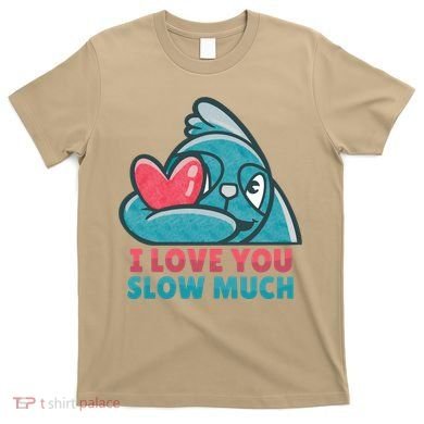 I Love You Slow Much T-Shirt
