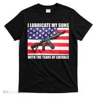I Lubricate My Guns With Tears Of Liberals T-Shirt thumb 0