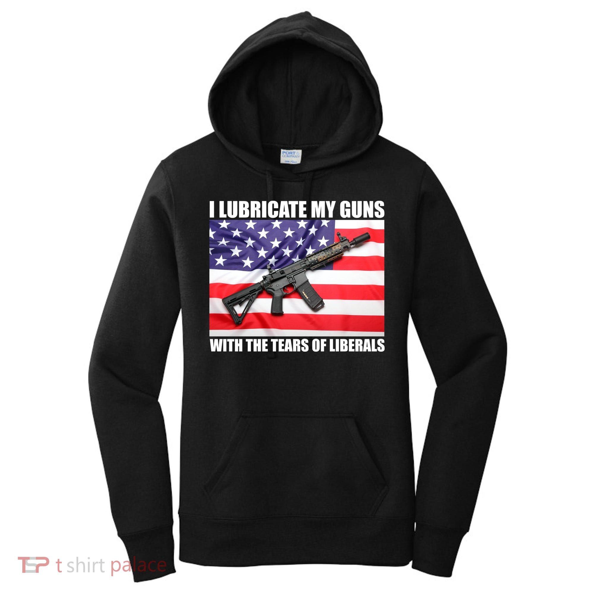 I Lubricate My Guns With Tears Of Liberals Women's Hoodie