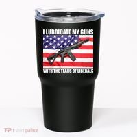 I Lubricate My Guns With Tears Of Liberals Tumbler thumb 0