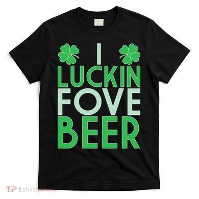 I Luckin Fove Beer T-Shirt