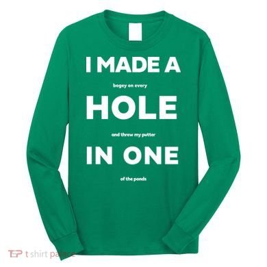 I Made A Hole In One Funny Golf Long Sleeve Shirt
