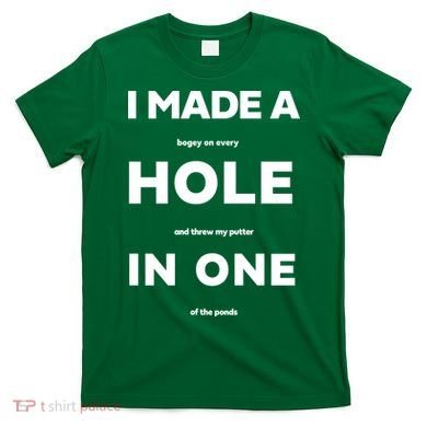 I Made A Hole In One Funny Golf T-Shirt