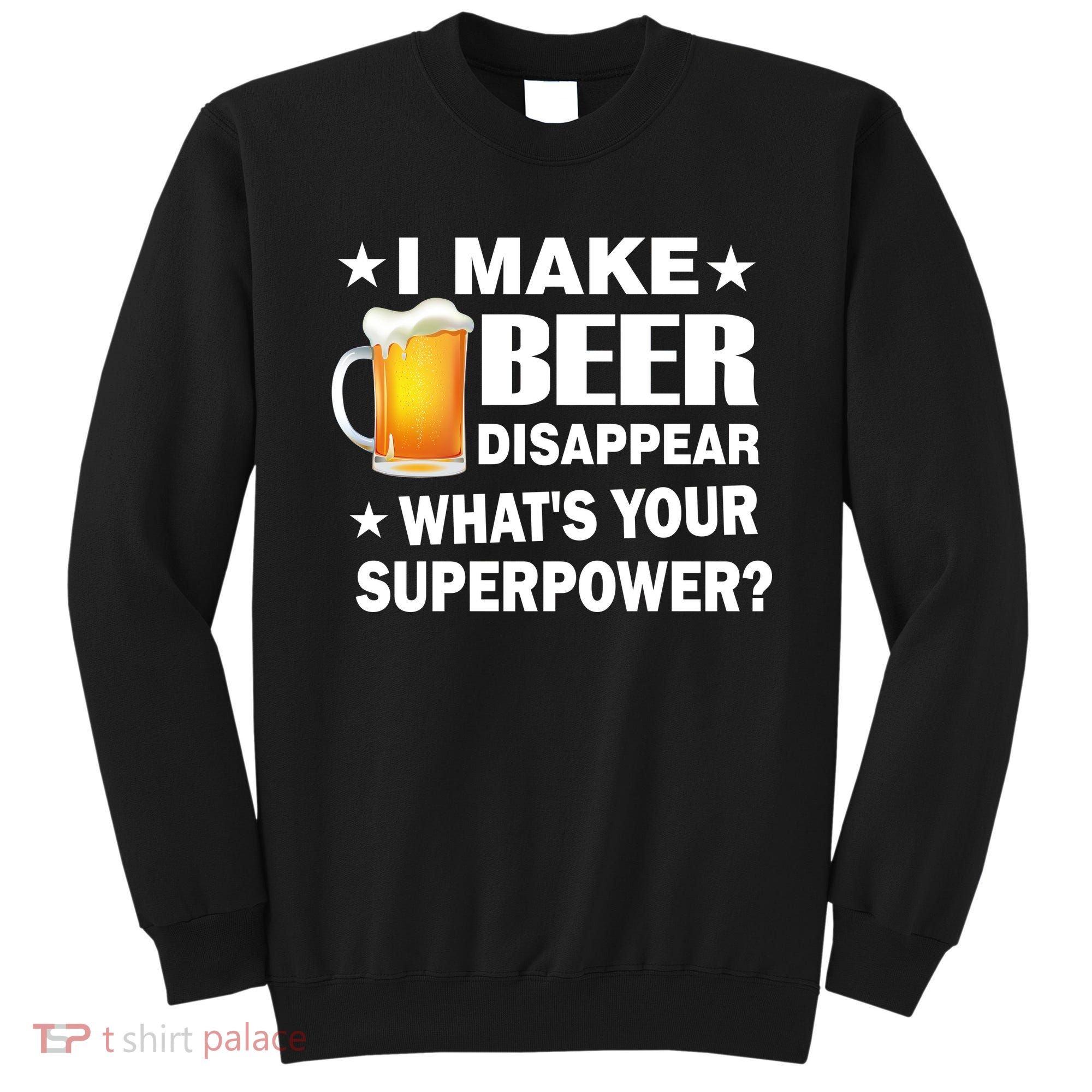 I Make Beer Disappear Funny Sweatshirt