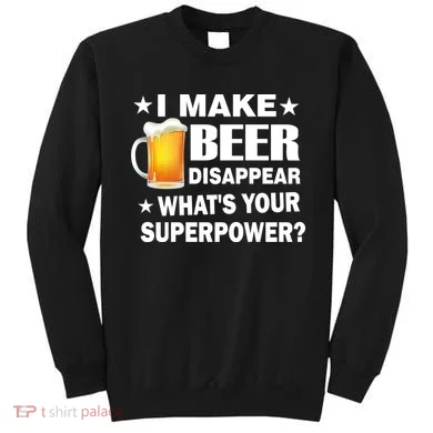 I Make Beer Disappear Funny Sweatshirt