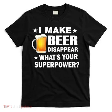 I Make Beer Disappear Funny T-Shirt