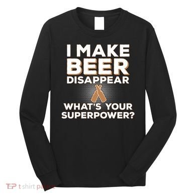 I Make Beer Disappear What's Your Superpower Long Sleeve Shirt
