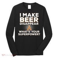 I Make Beer Disappear What's Your Superpower Long Sleeve Shirt thumb 0