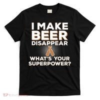 I Make Beer Disappear What's Your Superpower T-Shirt thumb 0