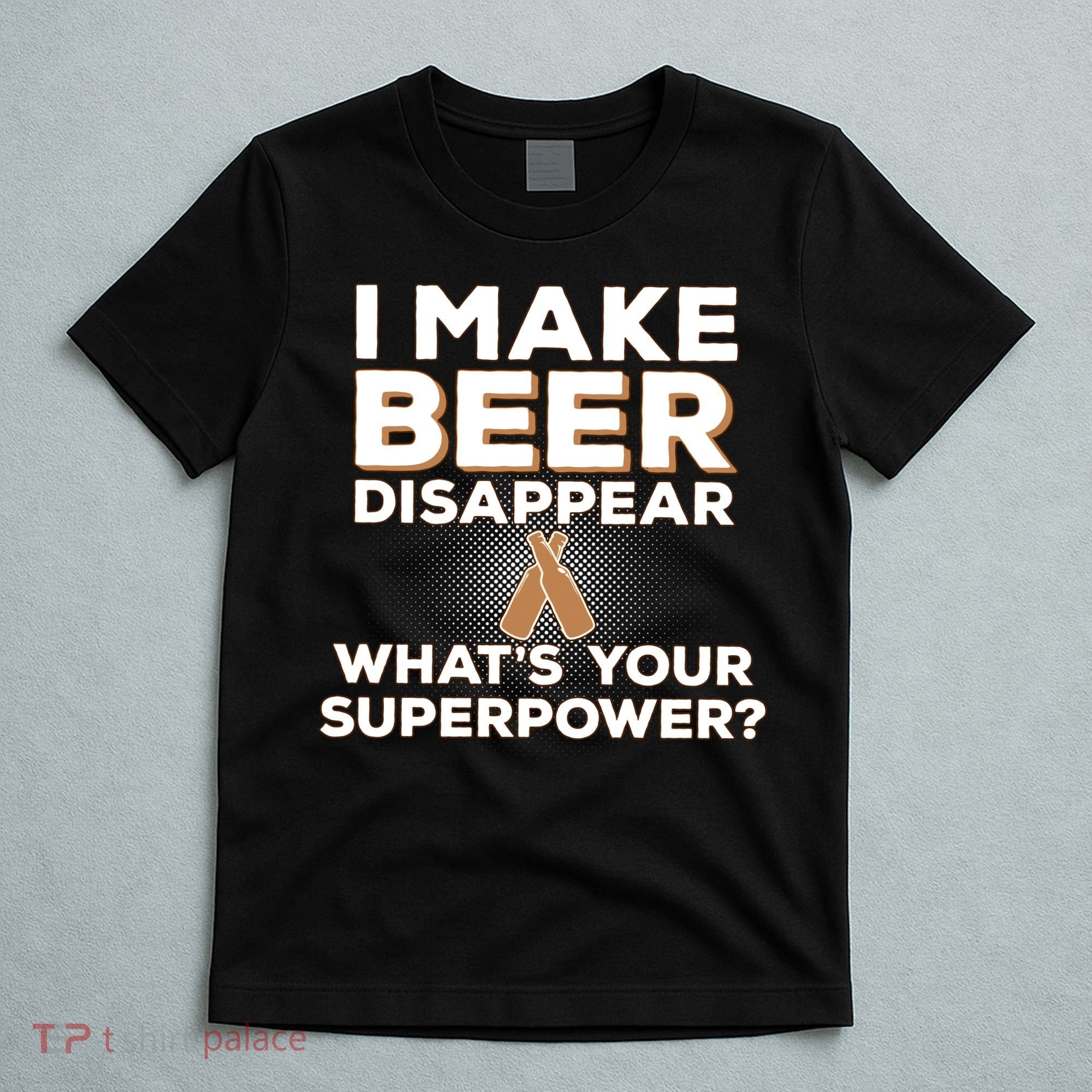 I Make Beer Disappear What's Your Superpower T-Shirt
