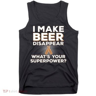 I Make Beer Disappear What's Your Superpower Tank Top