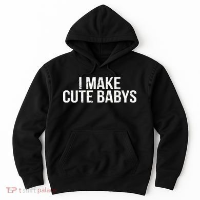 I Make Cute Babies Hoodie