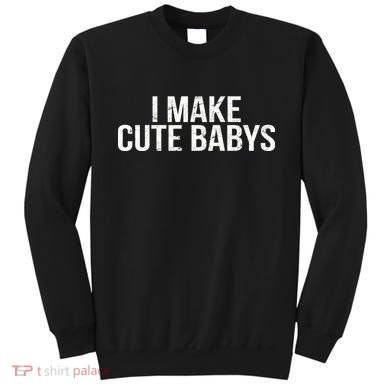 I Make Cute Babies Sweatshirt