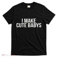 I Make Cute Babies T-Shirt thumb 0