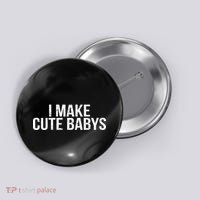 I Make Cute Babies Button thumb 0
