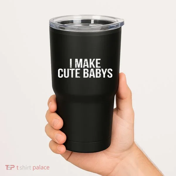 I Make Cute Babies Tumbler