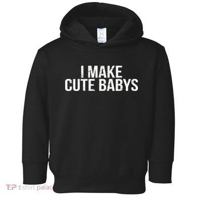 I Make Cute Babies Toddler Hoodie