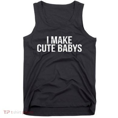 I Make Cute Babies Tank Top