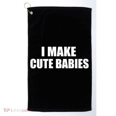 I Make Cute Babies Funny Saying Golf Towel