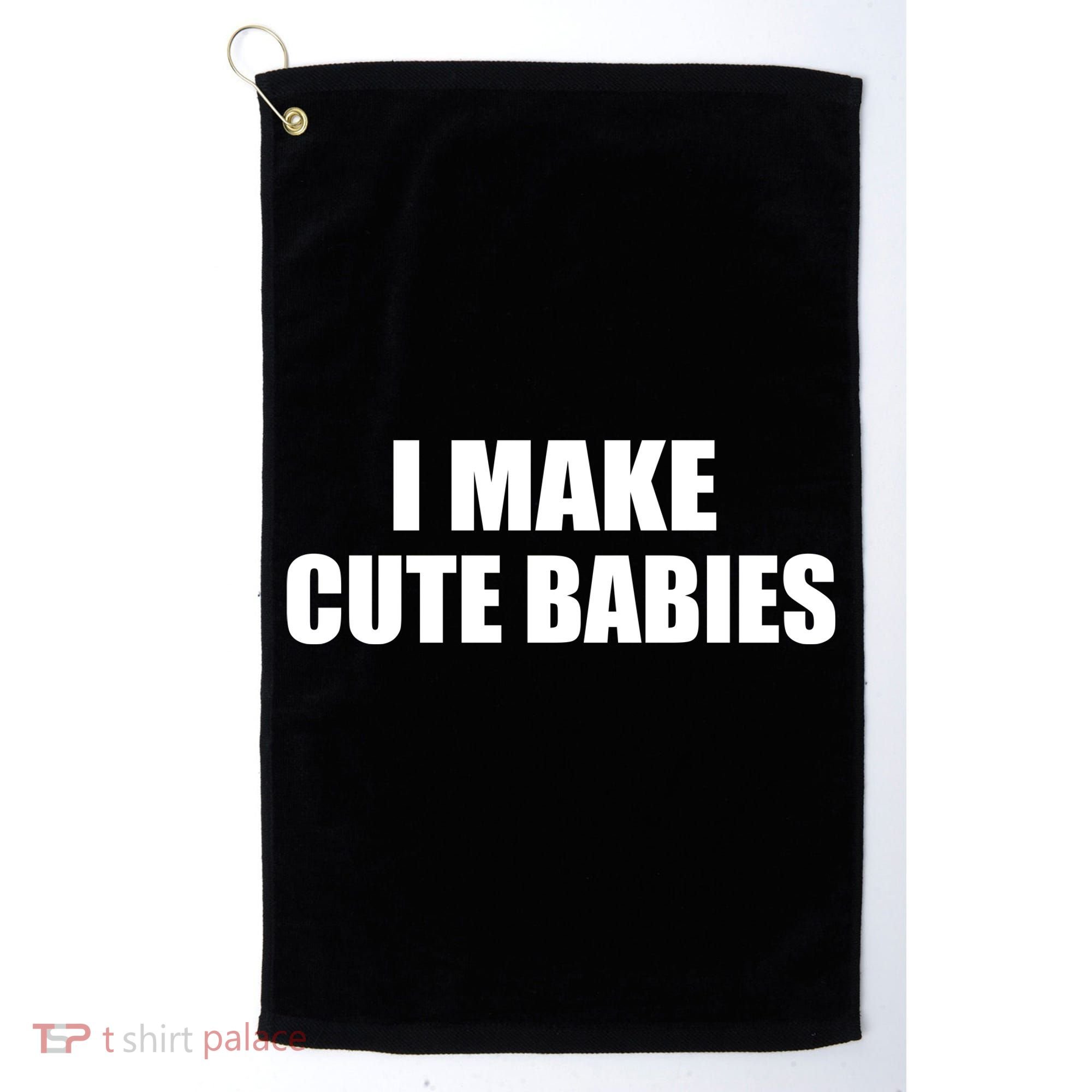 I Make Cute Babies Funny Saying Golf Towel