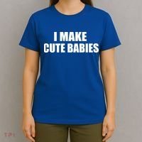 I Make Cute Babies Funny Saying T-Shirt thumb 4
