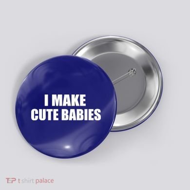 I Make Cute Babies Funny Saying Button