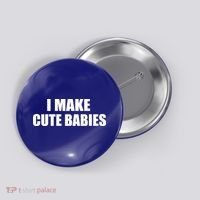 I Make Cute Babies Funny Saying Button thumb 0