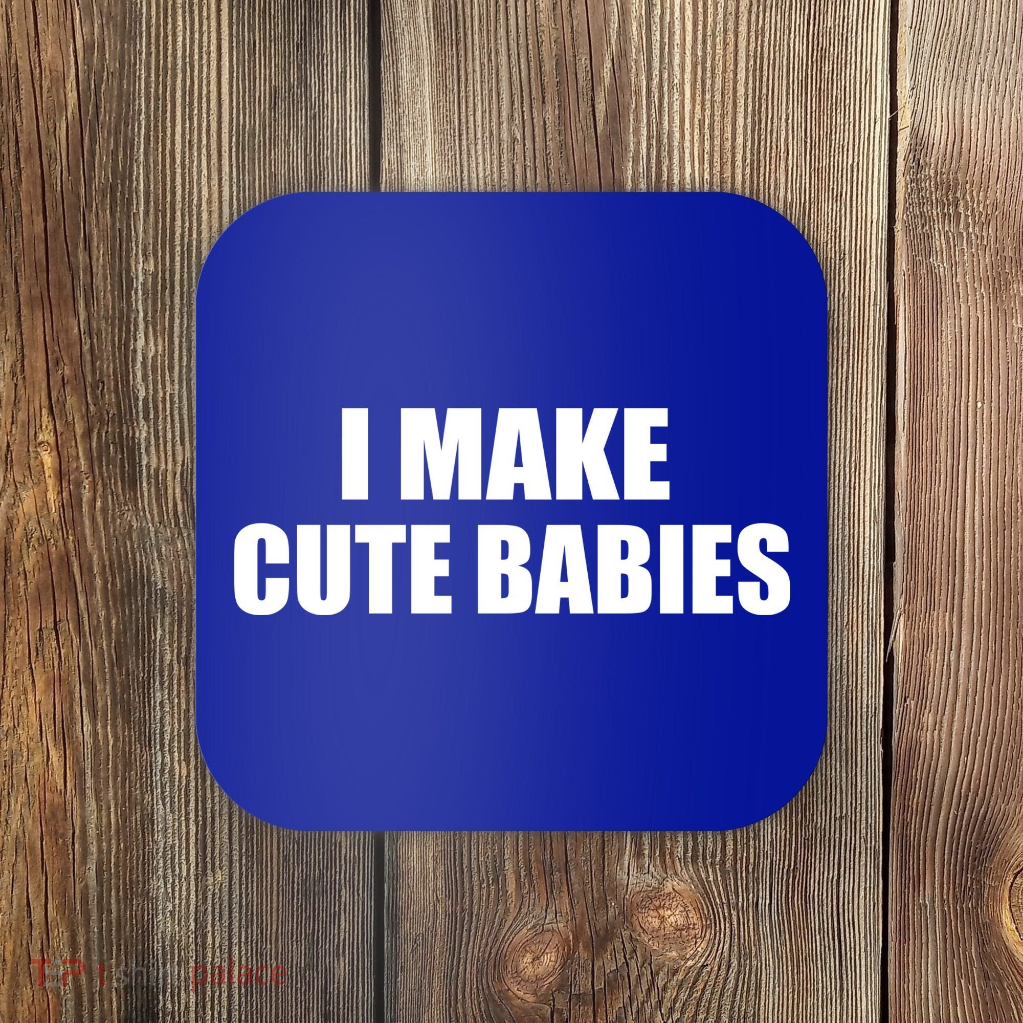 I Make Cute Babies Funny Saying Coaster