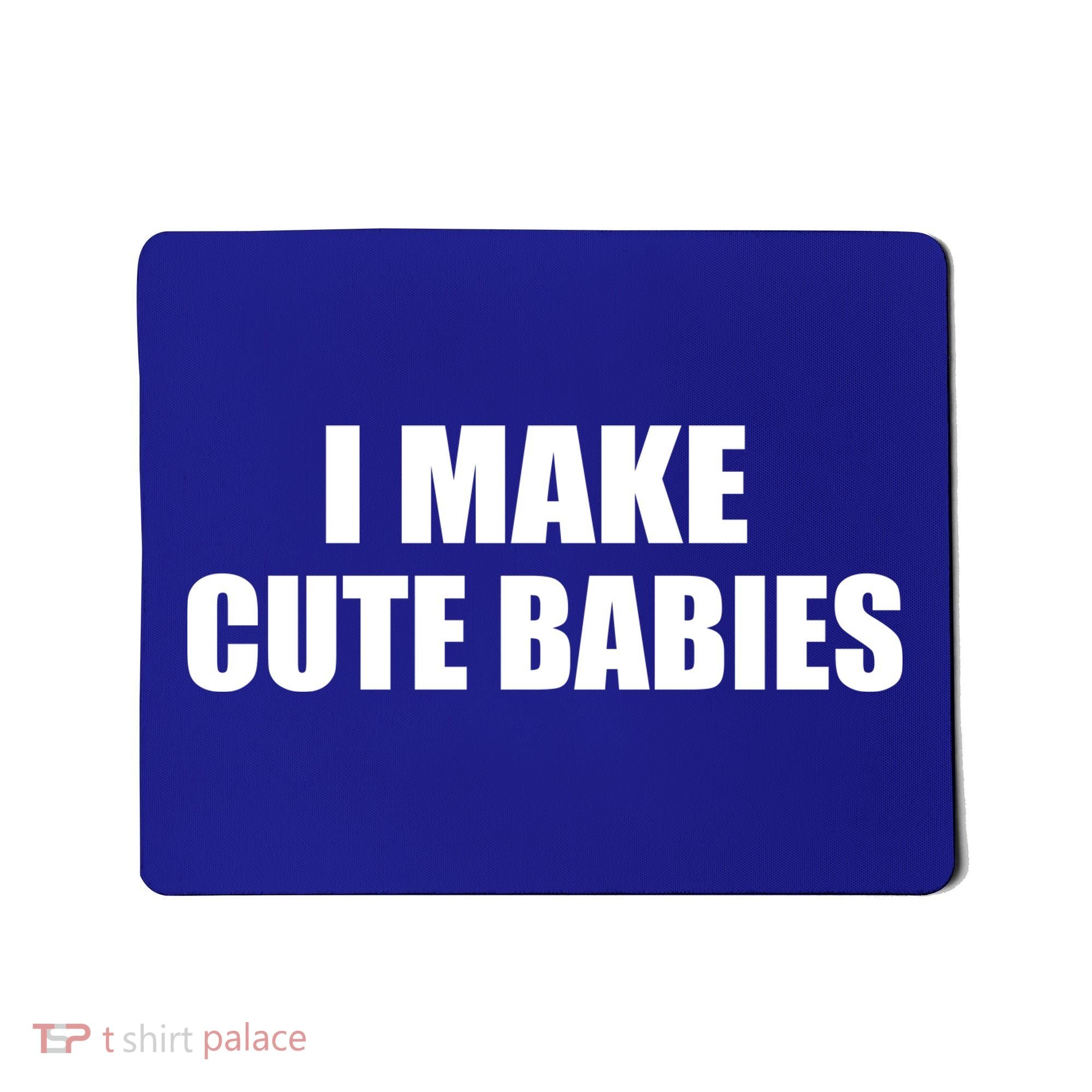 I Make Cute Babies Funny Saying Mousepad