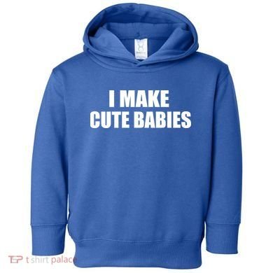 I Make Cute Babies Funny Saying Toddler Hoodie