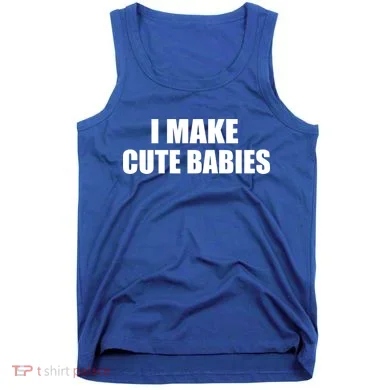 I Make Cute Babies Funny Saying Tank Top