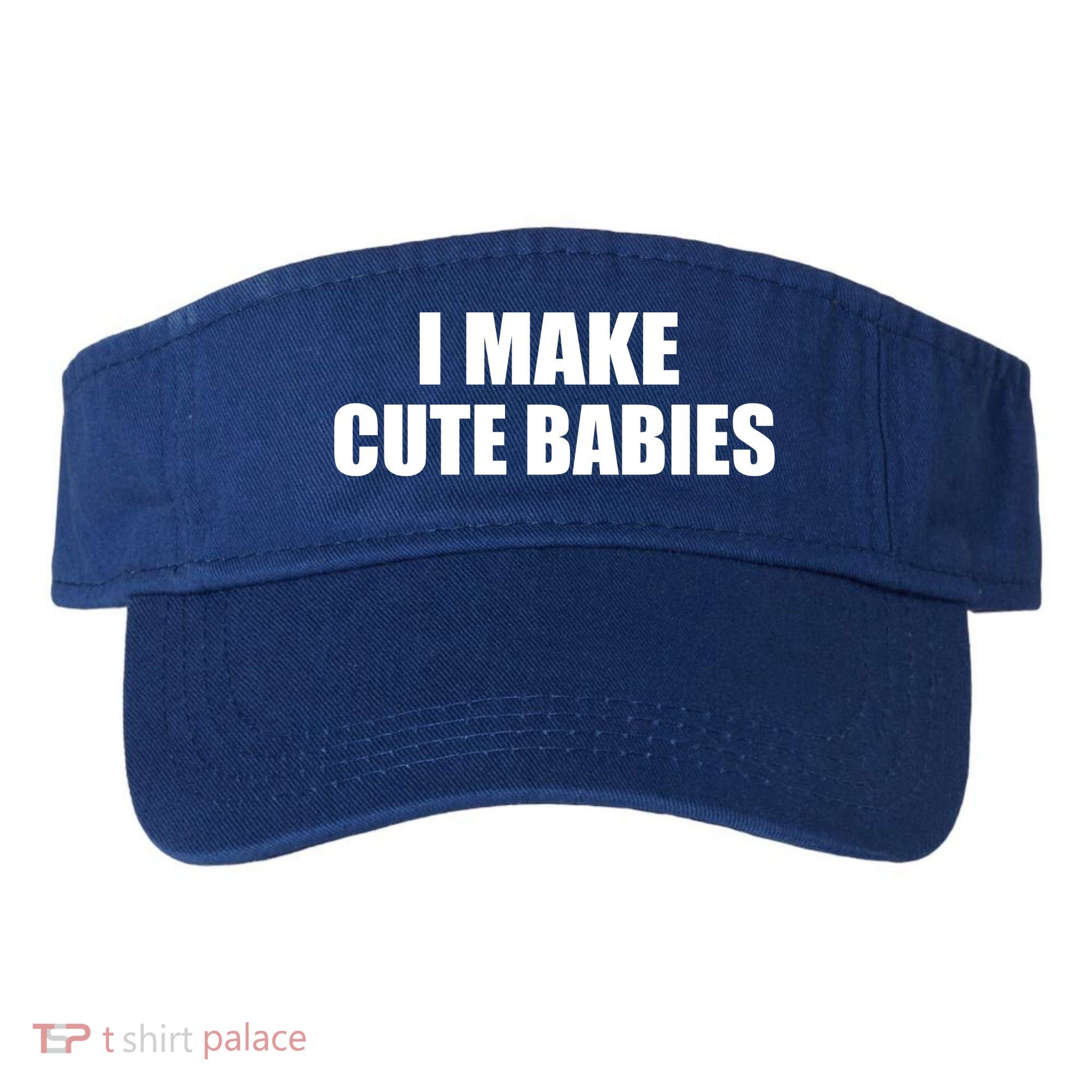 I Make Cute Babies Funny Saying Visor