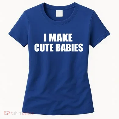 I Make Cute Babies Funny Saying Women's T-Shirt