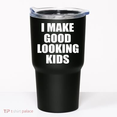 I Make Good Looking Kids Tumbler