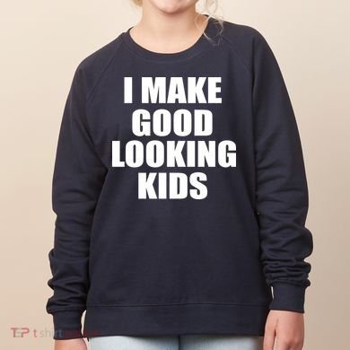 I Make Good Looking Kids Women's Sweatshirt